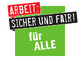 Arbeit: Sicher und Fair! - Für Alle!